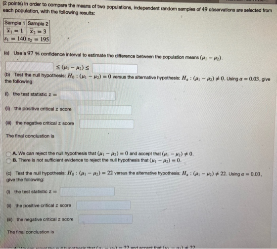 (2 points) In order to compare the means of two populations, independent random samples of 49 observations are selected from