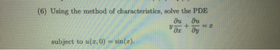(6) Using the method of characteristics, solve the PDE диди Yör + au = 2 subject to u(x,0) = sin(x).
