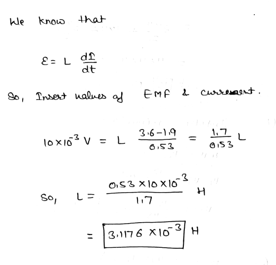 We know that E- L So, Insert values of EMF & currement. 3.6-1.9 - 1.1 10 x103 V - L 0.53 0153 053 Xlo X10-31 7 117 so, L= = 3