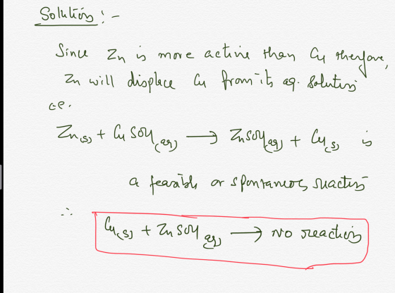 Solution :- Since Zn is more active than Cu the fore, zu will displace au from its as. salutis ce. Zn ss + Cu sou, ar Zusolog