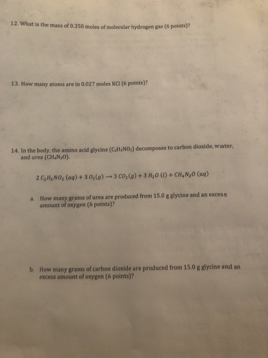 12. What is the mass of 0.350 moles of molecular hydrogen gas (6 points) 13. How many atoms are in 0.027 moles KCl (6 points)