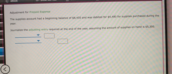 Adjustment for Prepaid Expense The supplies account had a beginning balance of $8,450 and was debited for $4,480 for supplies