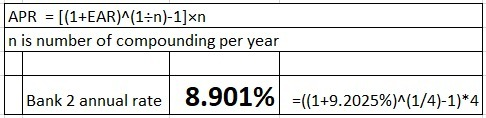 APR = [(1+EAR)^(1:n)-1]xn n is number of compounding per year Bank 2 annual rate 8.901% =((1+9.2025%)^(1/4)-1)*4