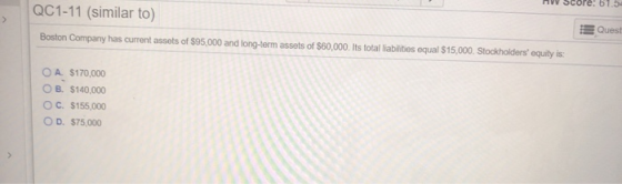 MW Score: 61.5 QC1-11 (similar to) E Quest Boston Company has current assets of $95.000 and long-term assets of $60,000. Its