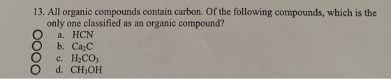 0000 13. All organic compounds contain carbon. Of the following compounds, which is the only one classified as an organic com