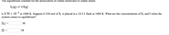 The equilibrium constant for the dissociation of iodine molecules to iodine atoms 12(g) = 2 (g) is 3.76 x 10-3 at 1000 K. Sup