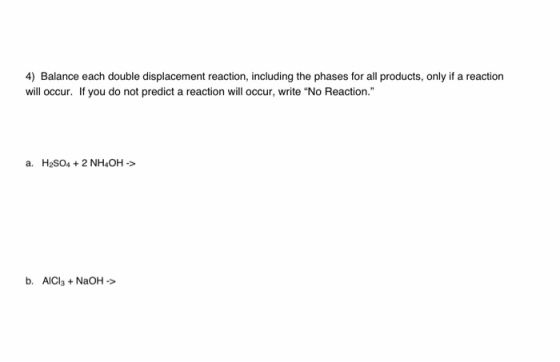 4) Balance each double displacement reaction, including the phases for all products, only if a reaction will occur. If you do