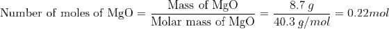 \text {Number of moles of MgO} = \frac {\text {Mass of MgO}}{\text {Molar mass of MgO}} = \frac {8.7 \: g}{40.3 \: g/mol} = 0.22 \: mol