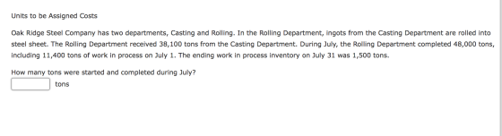 Units to be Assigned Costs Oak Ridge Steel Company has two departments, Casting and Rolling. In the Rolling Department, ingot