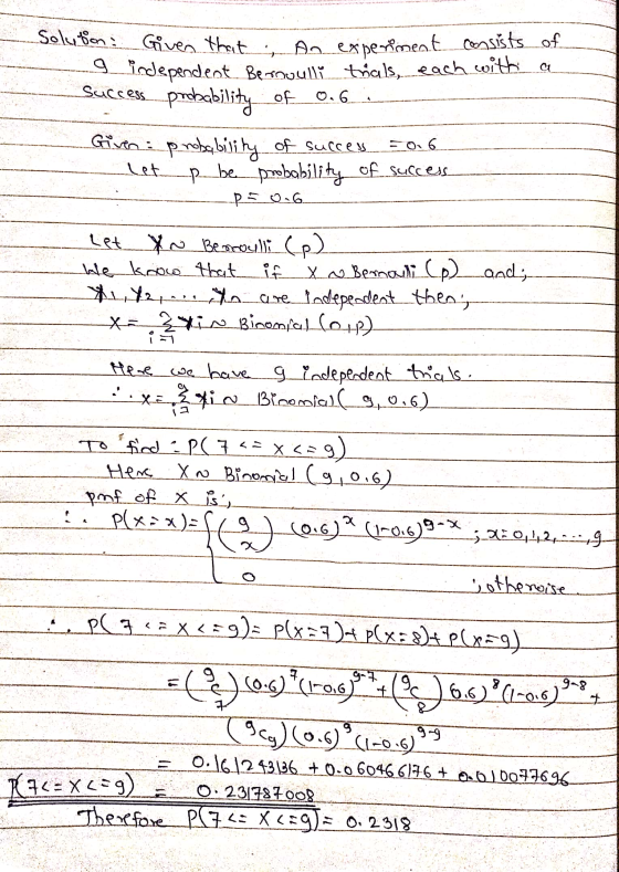 Solution Given that an experiment consists of a independent Berooully trials, each with a Success probability of 0.6 i- Given
