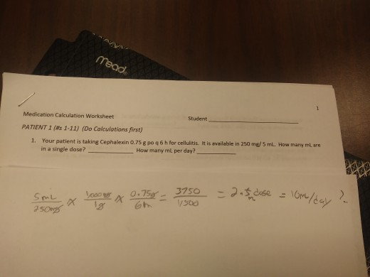 Mead Medication Calculation Worksheet PATIENT 1 ( 1-11) (Do Calculations first) Student 1. Your patient is taking Cephalexin