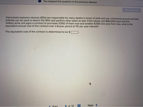 0 You skipped this question in the previous attempt. Check my work Improvised explosive devices (IEDs) are responsible for ma