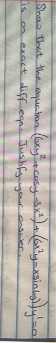 Show that the equation (6xy² + cosy 3x²) + (68y-xsinly) y=0 a exact diff egn. Justify your caswer. om
