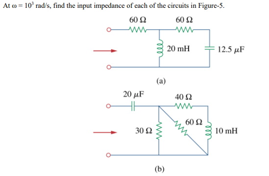 At ω = 103 rad/s, find the input impedance of each of the circuits in Figure-5. 60Ω 60 Ω 20 mH 12.5 μF 20 μF 40Ω 60Ω 10 mH