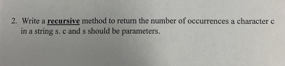 2. Write a recursive method to return the number of occurrences a character c in a string s. c and s should be parameters.