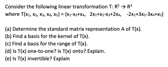 Consider the following linear transformation T: R5 → R3 where T(X1, X2, X3, X4, X5) = (*1-X3+X4, 2X1+X2-X3+2x4, -2X1+3X3-3x4+