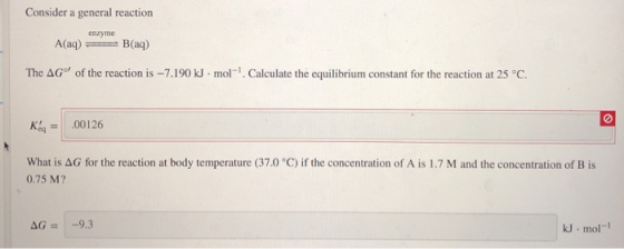 Consider a general reaction czyme A(aq) = B(aq The AG of the reaction is - 7.190 kJ. mol. Calculate the equilibrium constant