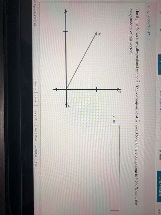 Question 2 of 17> The figure shows a two-dimensional vector A. The x-component of A is-10.65 and the y-component is 6.90. What is the magnitude A of this vector?