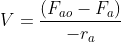 V =\frac{ (F_{ao} - F_{a}) }{-r_{a}}