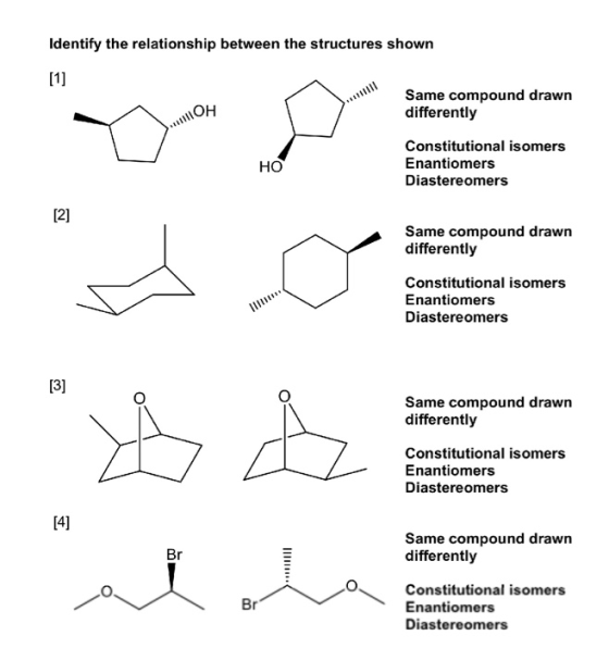 Identify the relationship between the structures shown [1] Same compound drawn differently ш HO Constitutional isomers Enanti