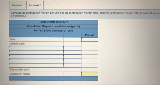 Required 1 Required 2 Compute its contribution margin per unit and its contribution margin ratio. (Round Contribution margin