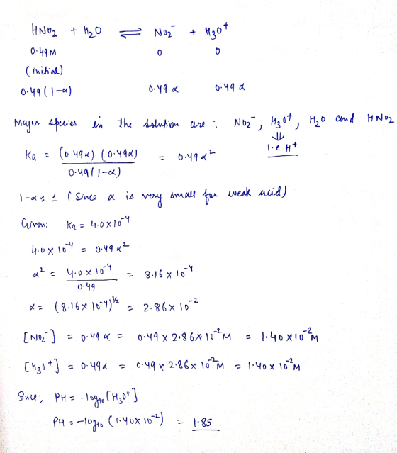 HNO2 + H2O → Nuz + H307 0.49 M (initial) 0.4911-c) 0.49 a 0.490 Major species in the solution are : No2, H₂ot H₂o and HNO2 Ka