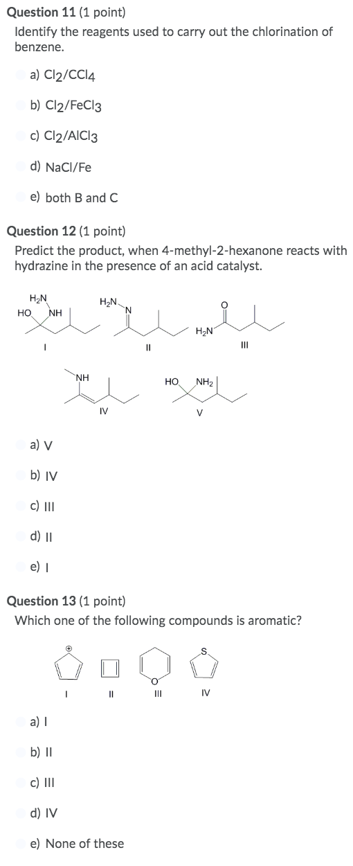 Question 11 (1 point) Identify the reagents used to carry out the chlorination of benzene. a) Cl2/CC14 b) Cl2/FeCl3 c) Cl2/Al