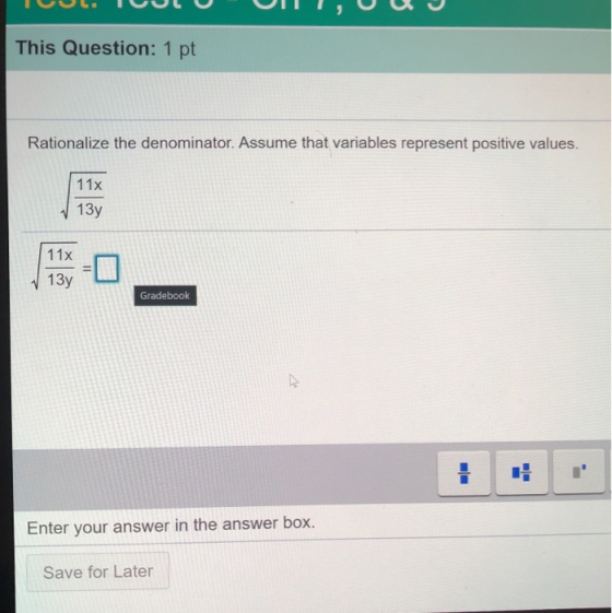 This Question: 1 pt Rationalize the denominator. Assume that variables represent positive values. 11x 13y 11x 13y Gradebook 1