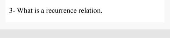3- What is a recurrence relation.