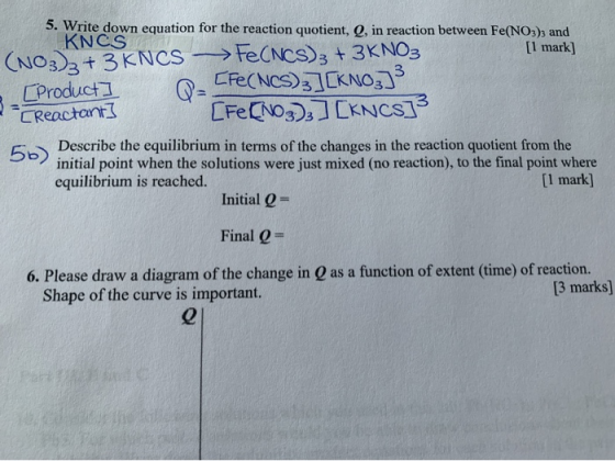 5. Write down equation for the reaction quotient, Q, in reaction between Fe(NO3)3 and KNCS (NO3)3 + 3 KNCS -> Fe(NCS)3 + 3KNO