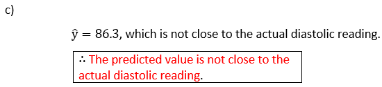 c) ŷ = 86.3, which is not close to the actual diastolic reading. :. The predicted value is not close to the actual diastolic