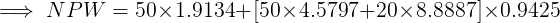 \large \implies NPW = 50\times 1.9134+ [50\times 4.5797+20\times 8.8887]\times 0.9425