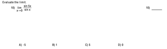 Evaluate the limit. sin 5x 10) lim 10) X>0 sinx A) -5 B) 1 C) 5 D) 0