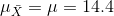 \mu_{\bar X} = \mu = 14.4