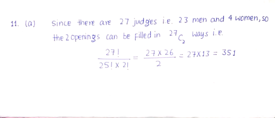 11. a) Since there are 27 judges ie. 23 men and 4 women, so the 2 openings can be Filled in 27, ways i e 2 ways 27 251 X 21 2
