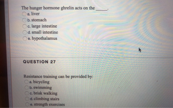 The hunger hormone ghrelin acts on the a. liver b. stomach Oc. large intestine Od. small intestine Oe. hypothalamus QUESTION