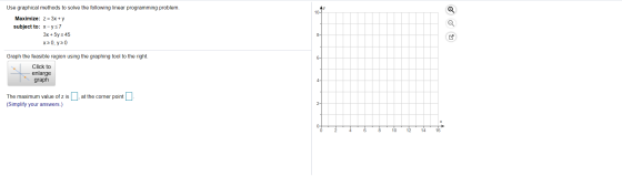 Use graphical methods to solve the following linear programming problem. Maximize: z= 3x + y subject to: x-ys7 3x + 5y = 45 X