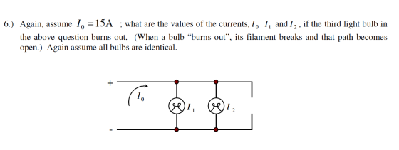 6.) Again, assume 16 =15A ; what are the values of the currents, 1, 1, and 12 , if the third light bulb in the above question