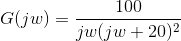 G(jw)= \frac{100}{jw(jw+20)^2}