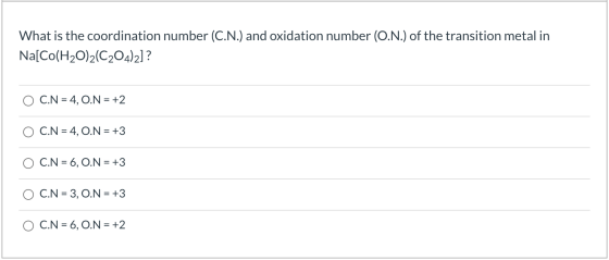 What is the coordination number (C.N.) and oxidation number (O.N.) of the transition metal in Na[Co(H2O)2(C204)2]? C.N = 4, O