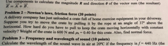 Use components to calculate the magnitude R and direction of the vector sum (the resultant) R= A + B. Problem 2-Newtons laws