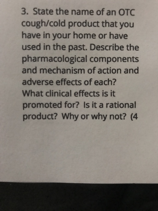 3. State the name of an OTC cough/cold product that you have in your home or have used in the past. Describe the pharmacologi