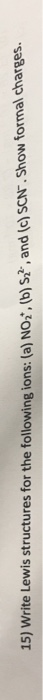 15) Write Lewis structures for the following ions: (a) No1. (b) s2, and (c) SCN. Show formal charges.