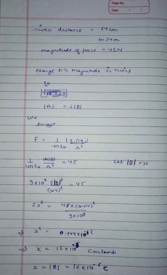 Page No. Date. criven distance = 24 cm ००२५m magnitude of force USN. Charge Als magnitude is twice मि ____A] we - 18 حيعمل ا