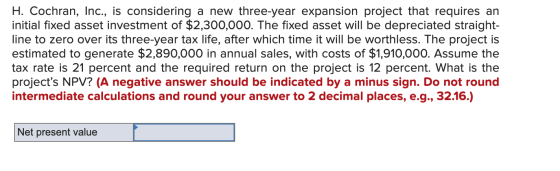 H. Cochran, Inc., is considering a new three-year expansion project that requires an initial fixed asset investment of $2,300