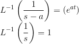 \\ L^{-1}\left (\frac{1}{s-a} \right ) = ( e^{at}) \\ L^{-1}\left (\frac{1}{s} \right ) = 1