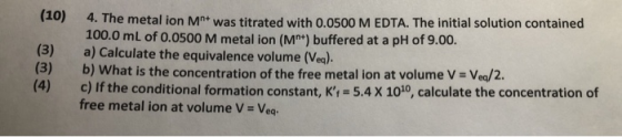 (10) (3) 4. The metal ion Mnt was titrated with 0.0500 M EDTA. The initial solution contained 100.0 mL of 0.0500 M metal ion