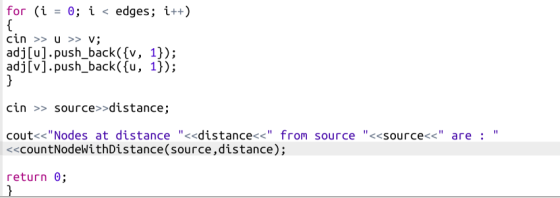 for (i = 0; i < edges; i++) cin >> U >> V; adj[u].push_back({v, 1}); adj[v].push_back({u, 1}); cin >> source>>distance; cout<