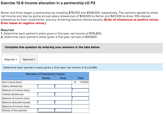 Exercise 12-6 Income allocation in a partnership LO P2 Ramer and Knox began a partnership by investing $78,000 and $108,000,