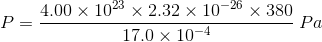 P= 4.00 x 1023 x 2.32 x 10-26 x 380 17.0 x 10-4 Pa